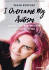 Okładka książki I Overcame My Autism and All I Got Was This Lousy Anxiety Disorder: A Memoir Sarah Kurchak