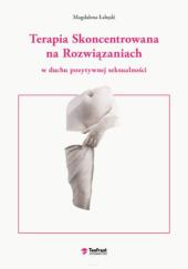 Okładka książki Terapia Skoncentrowana na Rozwiązaniach  w duchu pozytywnej seksualności Magdalena Łabędź
