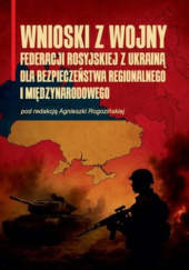 Okładka książki Wnioski z wojny Federacji Rosyjskiej z Ukrainą dla bezpieczeństwa regionalnego i międzynarodowego. Agnieszka Rogozińska