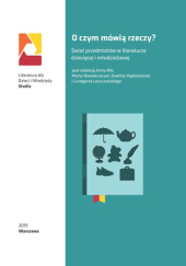 Okładka książki O czym mówią rzeczy? Świat przedmiotów w literaturze dziecięcej i młodzieżowej Grzegorz Leszczyński,&nbsp;Anna Mik,&nbsp;Marta Niewieczerzał,&nbsp;Ewelina Rąbkowska