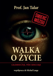 Walka o życie. Człowiek żyje, póki serce bije. - Jan Talar