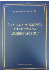 Okładka książki Śpiączka mózgowa, a tak zwana ''śmierć mózgu'' Jan Talar