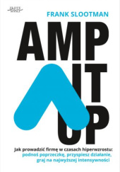 Okładka książki Amp It Up. Jak prowadzić firmę w czasach hiperwzrostu: podnoś poprzeczkę, przyspiesz działanie, graj na najwyższej intensywności Frank Slootman