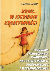 Okładka książki Krok... w kierunku kreatywności. Program stymulowania twórczości na etapie edukacji przedszkolnej i wczesnoszkolnej Mariola Jąder