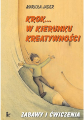 Okładka książki Krok... w kierunku kreatywności. Zabawy i ćwiczenia Mariola Jąder
