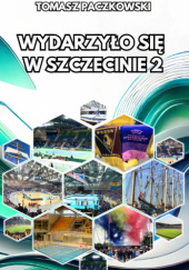 Okładka książki Wydarzyło się w Szczecinie 2 Tomasz Paczkowski