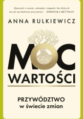 Okładka książki Moc wartości. Przywództwo w świecie zmian Anna Rulkiewicz