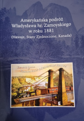 Okładka książki Amerykańska podróż Władysława hr. Zamoyskiego w roku 1881 (Hawaje, Stany Zjednoczone, Kanada) Waldemar Kuligowski