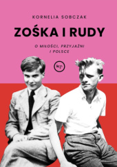 Okładka książki Zośka i Rudy. O miłości, przyjaźni i Polsce Kornelia Sobczak
