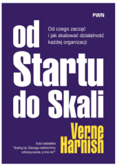 Okładka książki Od Startu do Skali. Od czego zacząć i jak skalować działalność każdej organizacji Verne Harnish