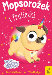 Okładka książki Mopsorożek i fruliczki Tim Budgen,&nbsp;Matilda Rose