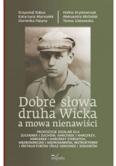 Okładka książki Dobre słowa druha Wicka a mowa nienawiści. Propozycje działań dla zuchenek, harcerek i harcerzy, harcerek i harcerzy starszych, wędrowniczek i wędrowników, Instruktorek i instruktorów oraz seniorek i seniorów Krzysztof Kobus,&nbsp;Halina Krystowczyk,&nbsp;Katarzyna Marszałek,&nbsp;Aleksandra Michalak,&nbsp;Dominika Patyna,&nbsp;Teresa Ulanowska