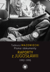 Okładka książki Tadeusz Mazowiecki. Pisma i dokumenty. Raporty z Jugosławii 1992–1995 Tadeusz Mazowiecki