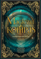 Okładka książki Magiczny kompas Justyna Chmiel,&nbsp;Sandra Czoik,&nbsp;Ewelina Domańska,&nbsp;Paulina Grabara,&nbsp;Ewa Gralla,&nbsp;Natalia Hermansa,&nbsp;M.W. Jasińska,&nbsp;Anett Lievre,&nbsp;Ewa Maciejczuk,&nbsp;Camille O'Naill,&nbsp;Daria Smolarek,&nbsp;Paula Uzarek