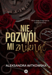 Okładka książki Nie pozwól mi zniknąć Aleksandra Witkowska