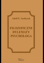 Okładka książki Filozoficzne dylematy psychologa Adolf E. Szołtysek