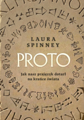 Okładka książki Proto. Jak nasz prajęzyk dotarł na krańce świata Laura Spinney
