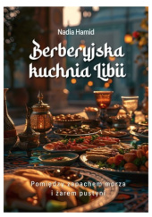 Okładka książki Berberyjska kuchnia Libii. Pomiędzy zapachem morza i żarem pustyni Nadia Hamid
