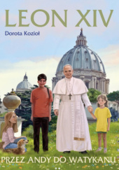 Okładka książki Leon XIV. Przez Andy do Watykanu Dorota Kozioł, Kazimierz Wasilewski