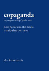 Okładka książki Copaganda: How Police and the Media Manipulate Our News Alec Karakatsanis