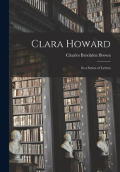 Okładka książki Clara Howard; In a Series of Letters Charles Brockden Brown