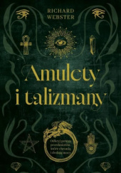 Okładka książki Amulety i talizmany. Odkryj potęgę przedmiotów, które chronią i dodają mocy Richard Webster