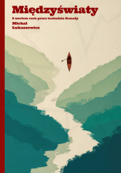 Okładka książki Międzyświaty. Z nurtem rzek przez bezludzia Kanady Michał Łukaszewicz