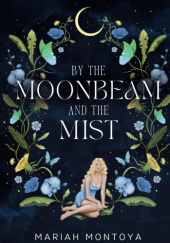 Okładka książki By the Moonbeam and the Mist Mariah Montoya