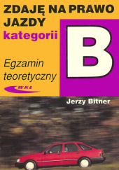 Okładka książki Zdaję na prawo jazdy kat. B. Egzamin teoretyczny Jerzy Bitner