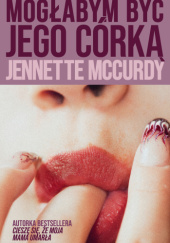 Okładka książki Mogłabym być jego córką Jennette McCurdy