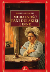Okładka książki Moralność Pani Dulskiej I Inne Gabriela Zapolska