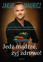 Okładka książki Jedz mądrze, żyj zdrowo! Jakub Mauricz