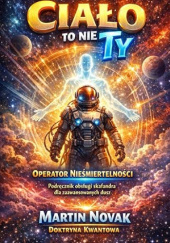 Okładka książki Ciało to nie Ty. Operator nieśmiertelności Martin Novak