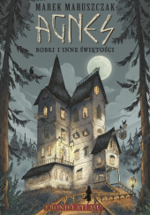 Okładka książki Agnes. Bobki i inne świętości Marek Maruszczak