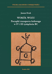 Okładka książki Wokół wozu. Początki transportu kołowego w IV i III tysiącleciu BC Janusz Kruk