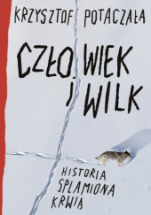 Okładka książki Człowiek i wilk. Historia splamiona krwią Krzysztof Potaczała