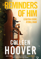 Okładka książki Reminders of him. Cząstka ciebie, którą znam Colleen Hoover