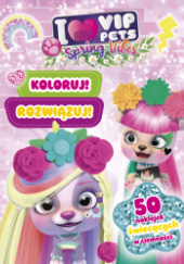 Okładka książki Koloruj! Rozwiązuj! 50 naklejek świecących w ciemności. Spring vibes. I love VIP Pets Ilona Siwak