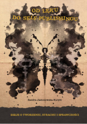 Okładka książki Od lęku do self-publishingu. Eseje o tworzeniu, strachu i sprawczości Sandra Jasionowska-Kuryło