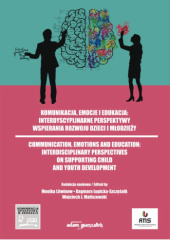 Okładka książki Komunikacja, emocje i edukacja: interdyscyplinarne perspektywy wspierania rozwoju dzieci i młodzieży Monika Litwinow,&nbsp;Dagmara Łupicka-Szczęśnik,&nbsp;Wojciech Maliszewski