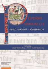 Okładka książki Pelpliński graduał L13. Dzieło – badania – konserwacja Monika Jakubek-Raczkowska,&nbsp;Juliusz Raczkowski