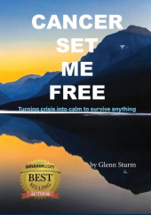 Okładka książki a The Cancer Set Me Free: Turning Crisis into Calm to Survive Anything Glenn W. Sturm