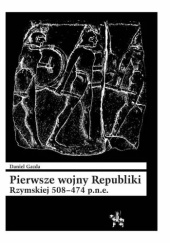 Okładka książki Pierwsze wojny Republiki Rzymskiej 508–474 p.n.e. Daniel Gazda
