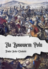 Okładka książki Na Kosowem Polu Teodor Jeske-Choiński