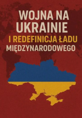 Okładka książki Wojna na Ukrainie i redefinicja ładu międzynarodowego Andrzej Ruciński