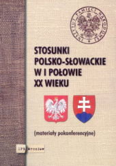 Okładka książki Stosunki polsko-słowackie w I połowie XX wieku Dariusz Dąbrowski,&nbsp;Joanna Głowińska,&nbsp;Mateusz Gniazdowski,&nbsp;Martin Lacko,&nbsp;Juraj Marušiak,&nbsp;Ewa Orlof,&nbsp;Ivan Petranský,&nbsp;Dušan Segeš