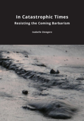 Okładka książki In Catastrophic Times Resisting the Coming Barbaris Isabelle Stengers