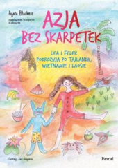 Azja bez skarpetek. Lea i Felek podróżują po Tajlandii, Wietnamie i Laosie