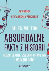 Okładka książki Absurdalne fakty z historii. Mózg Lenina, zwłoki Chaplina i ostatni dodo Giles Milton