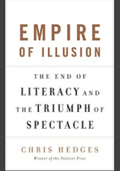 Okładka książki Empire of Illusion: The End of Literacy and the Triumph of Spectacle autora Chris Hedges, 9781568584379